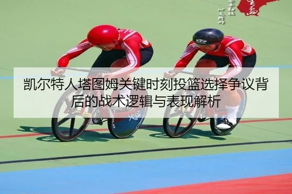 凯尔特人塔图姆关键时刻投篮选择争议背后的战术逻辑与表现解析