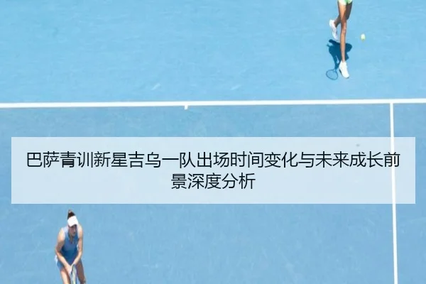 巴萨青训新星吉乌一队出场时间变化与未来成长前景深度分析