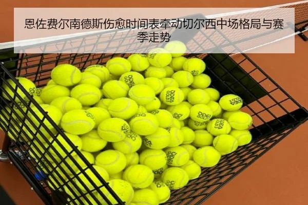 恩佐费尔南德斯伤愈时间表牵动切尔西中场格局与赛季走势