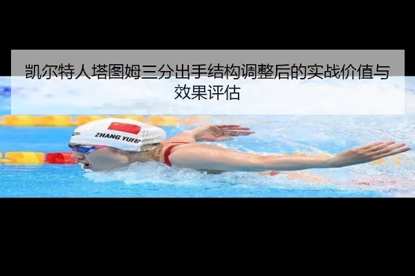 凯尔特人塔图姆三分出手结构调整后的实战价值与效果评估