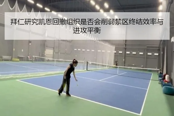 拜仁研究凯恩回撤组织是否会削弱禁区终结效率与进攻平衡